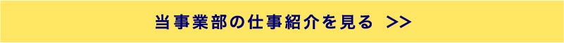 当事業部の仕事紹介を見る